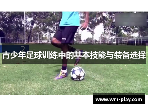 青少年足球训练中的基本技能与装备选择